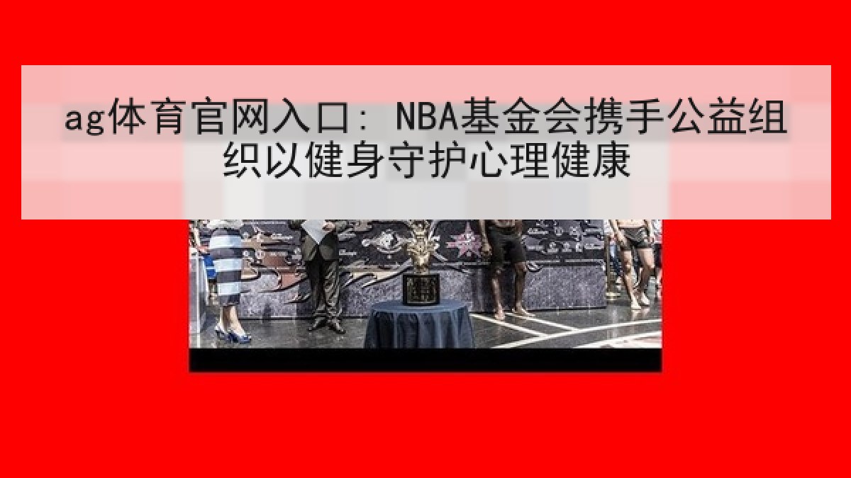 ag体育官网入口: NBA基金会携手公益组织以健身守护心理健康