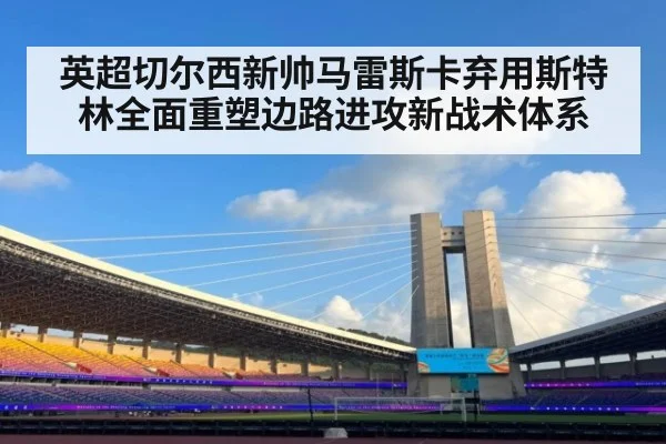 英超切尔西新帅马雷斯卡弃用斯特林全面重塑边路进攻新战术体系