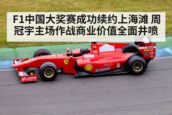 F1中国大奖赛成功续约上海滩 周冠宇主场作战商业价值全面井喷