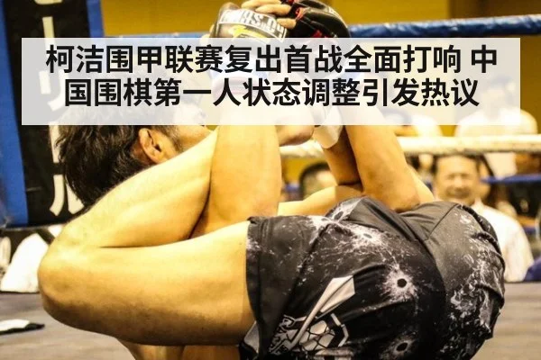 柯洁围甲联赛复出首战全面打响 中国围棋第一人状态调整引发热议
